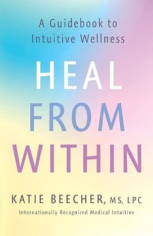 Heal from Within: A Guidebook to Intuitive Wellness (Hardcover) – by Katie Beecher