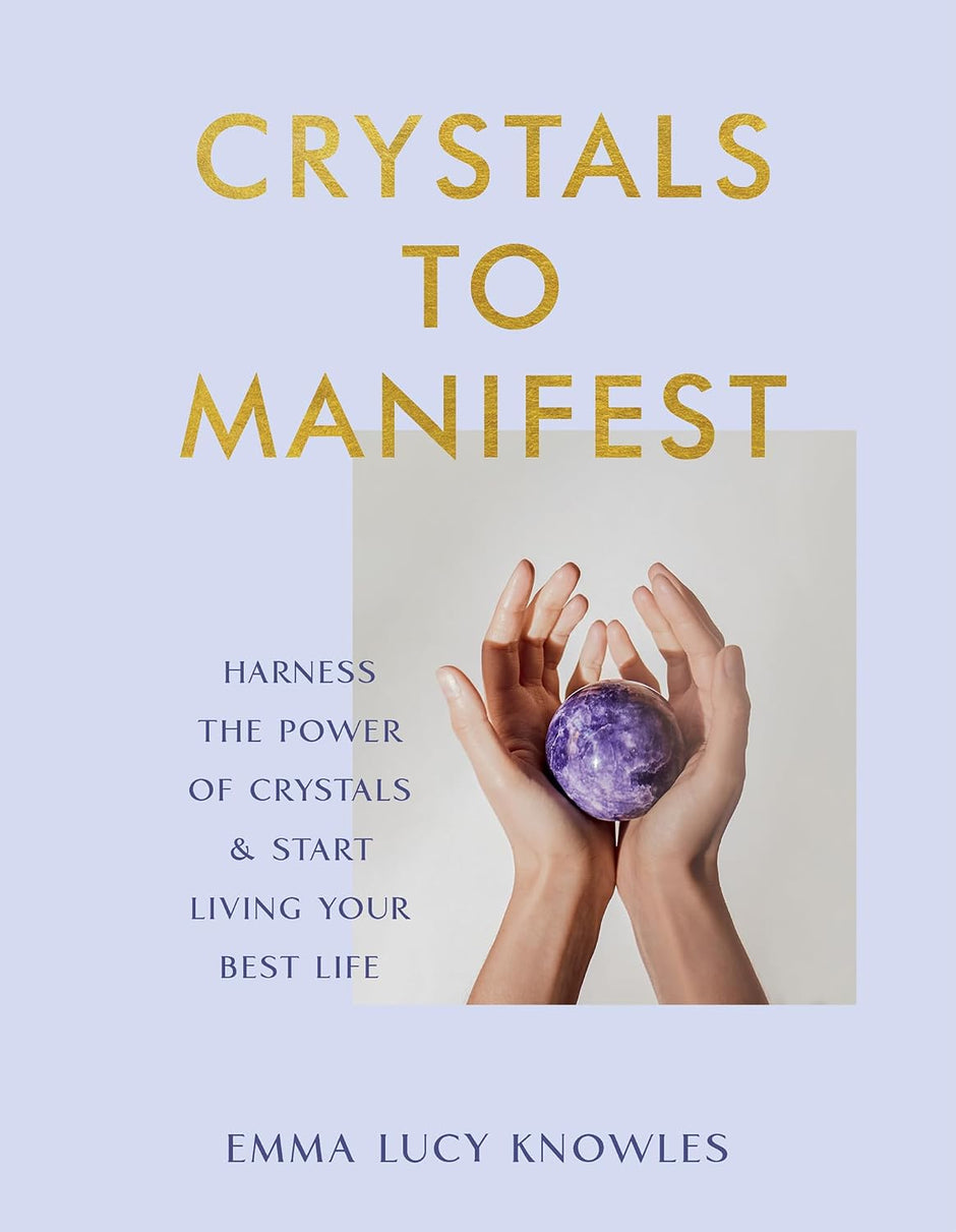 Crystals to Manifest: Harness the Power of Crystals and Start Living Your Best Life (Hardcover) – by Emma Lucy Knowles