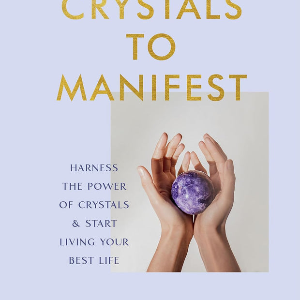 Crystals to Manifest: Harness the Power of Crystals and Start Living Your Best Life (Hardcover) – by Emma Lucy Knowles