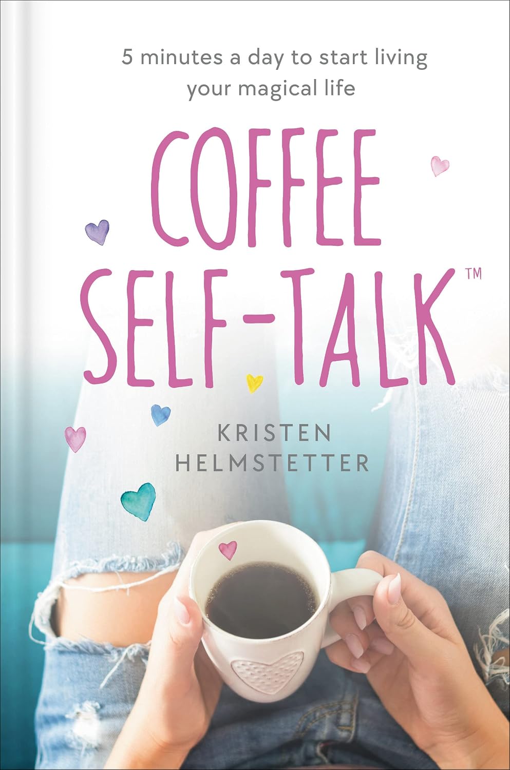 Coffee Self-Talk: 5 Minutes a Day to Start Living Your Magical Life (Hardcover) – by Kristen Helmstetter