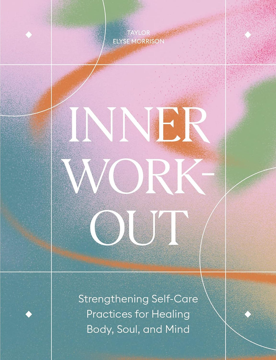 Inner Workout: Strengthening Self-Care Practices for Healing Body, Soul, and Mind (Hardcover) – by Taylor Elyse Morrison