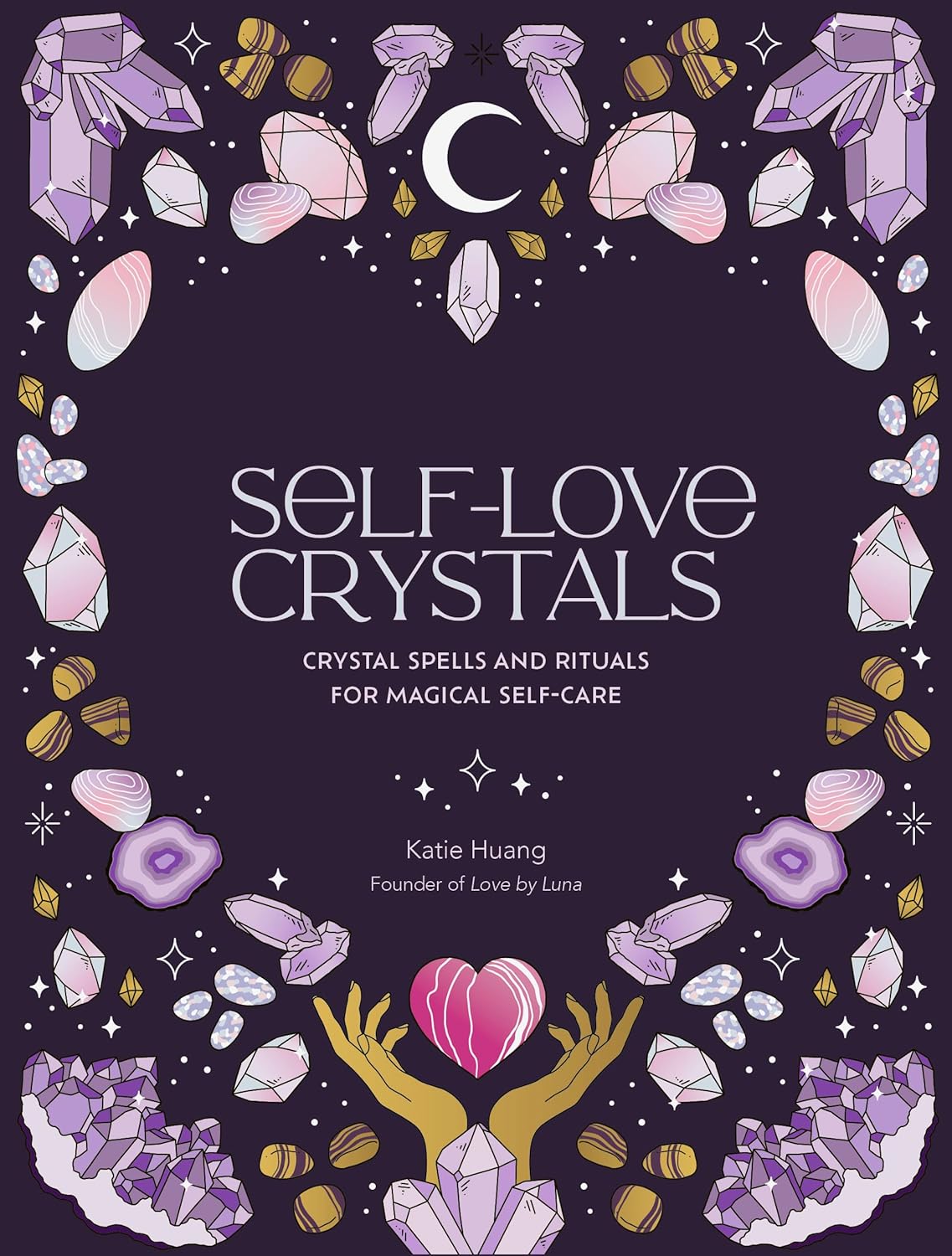 Self-Love Crystals: Crystal Spells and Rituals for Magical Self-Care (Hard Cover) – by Katie Huang (Illustrator: Marie-Noël Dumont)