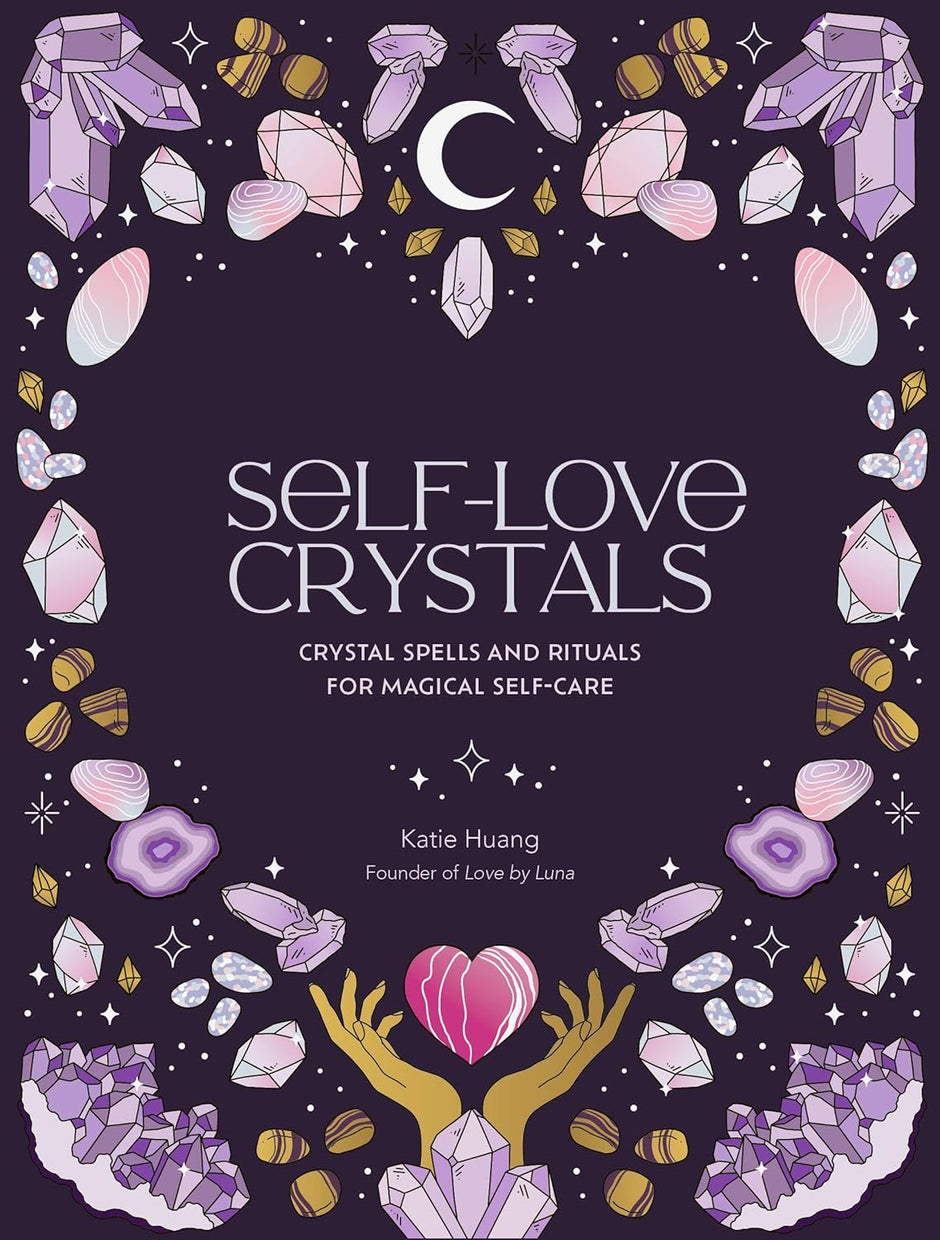 Self-Love Crystals: Crystal Spells and Rituals for Magical Self-Care (Hard Cover) – by Katie Huang (Illustrator: Marie-Noël Dumont)