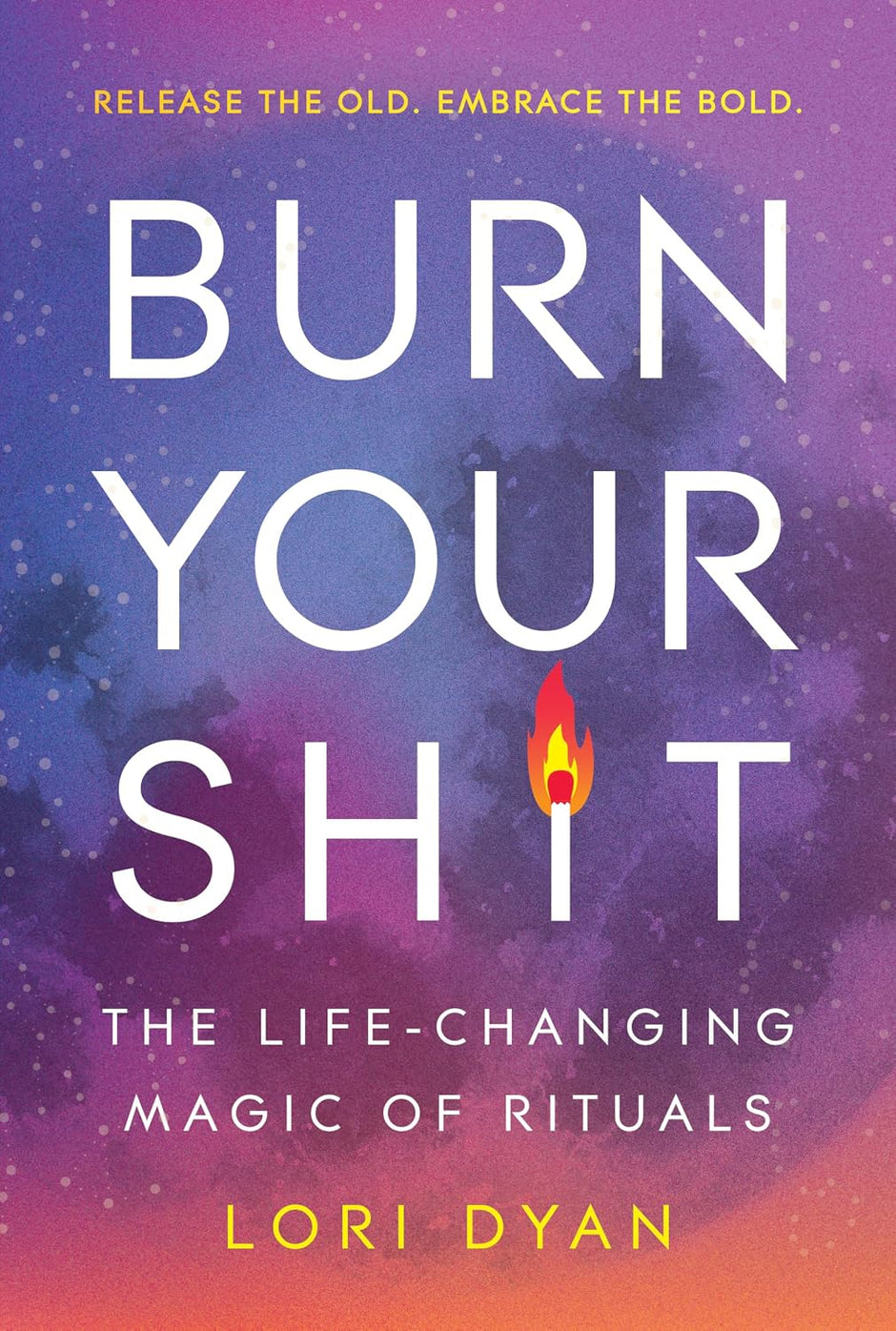 Burn Your Sh*t: The Life-Changing Magic of Rituals (Paperback) – by Lori Dyan