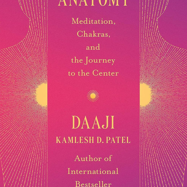 Spiritual Anatomy: Meditation, Chakras, and the Journey to the Center (Hard Cover) – by Kamlesh D. Patel