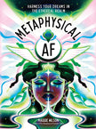 Metaphysical AF: Harness Your Dreams in the Ethereal Realm (Hard Cover) – by Maggie Wilson Dorsky